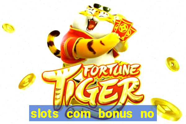 slots com bonus no cadastro e saque free